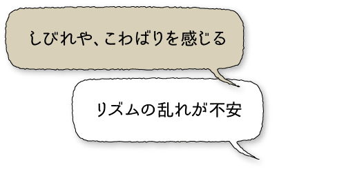 しびれや、こわばりを感じる・リズムの乱れが不安