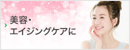 美容、エイジングケアに